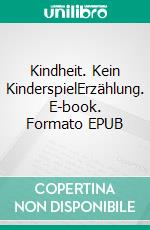 Kindheit. Kein KinderspielErzählung. E-book. Formato EPUB ebook di Ulla Schacht