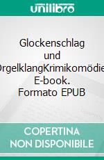 Glockenschlag und OrgelklangKrimikomödie. E-book. Formato EPUB