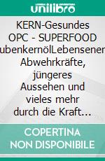 KERN-Gesundes OPC - SUPERFOOD TraubenkernölLebensenergie, Abwehrkräfte, jüngeres Aussehen und vieles mehr durch die Kraft der Trauben und des Kerns.. E-book. Formato EPUB ebook di Susanne Rihs