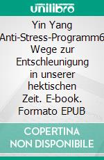 Yin Yang Anti-Stress-Programm6 Wege zur Entschleunigung in unserer hektischen Zeit. E-book. Formato EPUB ebook di Helmut Roth