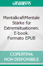 MentalkraftMentale Stärke für Extremsituationen. E-book. Formato EPUB ebook di Clemens Clausen