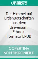 Der Himmel auf ErdenBotschaften aus dem Universum. E-book. Formato EPUB ebook di Marco Giovanni Hoos