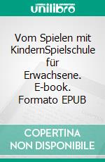 Vom Spielen mit KindernSpielschule für Erwachsene. E-book. Formato EPUB