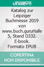 Katalog zur Leipziger Buchmesse 2019 von www.buch.guruHalle 5, Stand D332. E-book. Formato EPUB