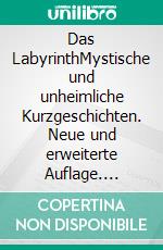 Das LabyrinthMystische und unheimliche Kurzgeschichten. Neue und erweiterte Auflage. E-book. Formato EPUB