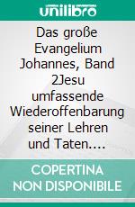 Das große Evangelium Johannes, Band 2Jesu umfassende Wiederoffenbarung seiner Lehren und Taten. E-book. Formato EPUB ebook di Jakob Lorber