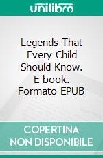 Legends That Every Child Should Know. E-book. Formato EPUB ebook di Hamilton Wright Mabie