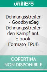 Dehnungsstreifen - GoodbyeSag Dehnungsstreifen den Kampf an!. E-book. Formato EPUB ebook di Team TCM