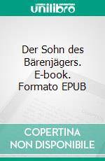 Der Sohn des Bärenjägers. E-book. Formato EPUB ebook