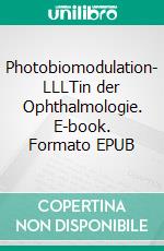 Photobiomodulation- LLLTin der Ophthalmologie. E-book. Formato EPUB ebook di T. Ivandic