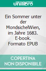 Ein Sommer unter der MondsichelWien, im Jahre 1683. E-book. Formato EPUB ebook di Uwe Goeritz