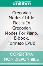 Gregorian Modes7 Little Pieces In Gregorian Modes For Piano. E-book. Formato EPUB ebook di Sebastian Freisleben