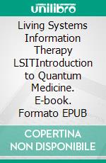 Living Systems Information Therapy LSITIntroduction to Quantum Medicine. E-book. Formato EPUB ebook di Bodo Köhler