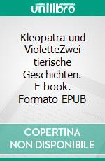 Kleopatra und VioletteZwei tierische Geschichten. E-book. Formato EPUB ebook