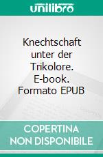 Knechtschaft unter der Trikolore. E-book. Formato EPUB ebook