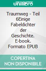 Traumweg - Teil 6Einige Fabeldichter der Geschichte. E-book. Formato EPUB ebook
