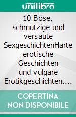 10 Böse, schmutzige und versaute SexgeschichtenHarte erotische Geschichten und vulgäre Erotikgeschichten. E-book. Formato EPUB ebook