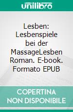 Lesben: Lesbenspiele bei der MassageLesben Roman. E-book. Formato EPUB ebook di Saskia Jäger