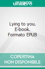 Lying to you. E-book. Formato EPUB