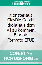 Monster aus GlasDie Gefahr droht aus dem All zu kommen. E-book. Formato EPUB ebook