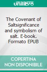 The Covenant of Saltsignificance and symbolism of salt. E-book. Formato EPUB ebook