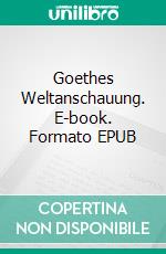 Goethes Weltanschauung. E-book. Formato EPUB ebook