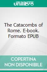 The Catacombs of Rome. E-book. Formato EPUB ebook