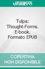 Tulpa: Thought-Forms. E-book. Formato EPUB ebook di C. W. Leadbeater