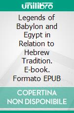 Legends of Babylon and Egypt in Relation to Hebrew Tradition. E-book. Formato EPUB ebook di L. W. King