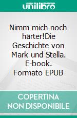 Nimm mich noch härter!Die Geschichte von Mark und Stella. E-book. Formato EPUB ebook