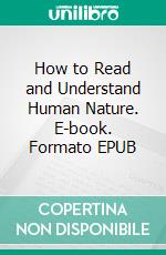 How to Read and Understand Human Nature. E-book. Formato EPUB ebook di William Walker Atkinson