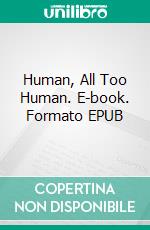 Human, All Too Human. E-book. Formato EPUB ebook