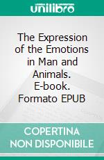 The Expression of the Emotions in Man and Animals. E-book. Formato EPUB ebook di Charles Darwin