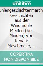 WindmühlengeschichtenMärchenhafte Geschichten aus der Windmühle Meißen (bei Minden) von Renate Maschmeier, Monika Schäfer, Brigitta Rudolf, Gabi Hohmeyer und Susi Menzel. E-book. Formato EPUB ebook