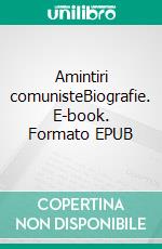 Amintiri comunisteBiografie. E-book. Formato EPUB ebook