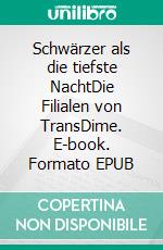 Schwärzer als die tiefste NachtDie Filialen von TransDime. E-book. Formato EPUB ebook
