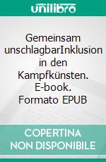 Gemeinsam unschlagbarInklusion in den Kampfkünsten. E-book. Formato EPUB ebook di Anna