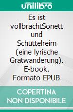 Es ist vollbrachtSonett und Schüttelreim (eine lyrische Gratwanderung). E-book. Formato EPUB