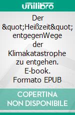 Der &quot;Heißzeit&quot; entgegenWege der Klimakatastrophe zu entgehen. E-book. Formato EPUB