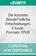 Die kürzeste StundeTödliche Entscheidungen. E-book. Formato EPUB ebook