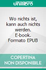 Wo nichts ist, kann auch nichts werden. E-book. Formato EPUB ebook di Ulrich Fromme