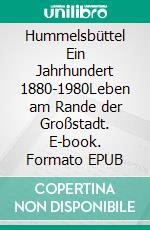 Hummelsbüttel  Ein Jahrhundert 1880-1980Leben am Rande der Großstadt. E-book. Formato EPUB ebook