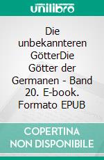 Die unbekannteren GötterDie Götter der Germanen - Band 20. E-book. Formato EPUB ebook