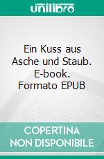 Ein Kuss aus Asche und Staub. E-book. Formato EPUB