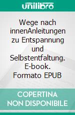 Wege nach innenAnleitungen zu Entspannung und Selbstentfaltung. E-book. Formato EPUB ebook