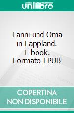 Fanni und Oma in Lappland. E-book. Formato EPUB ebook