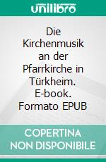 Die Kirchenmusik an der Pfarrkirche in Türkheim. E-book. Formato EPUB ebook