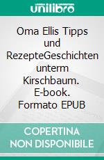 Oma Ellis Tipps und RezepteGeschichten unterm Kirschbaum. E-book. Formato EPUB ebook di Michael Dawid