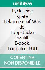 Lyrik, eine späte BekanntschaftWas der Toppstricker erzählt. E-book. Formato EPUB ebook