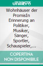 Wohnhäuser der PromisIn Erinnerung an Politiker, Musiker, Sänger, Sportler, Schauspieler, Künstler. E-book. Formato EPUB